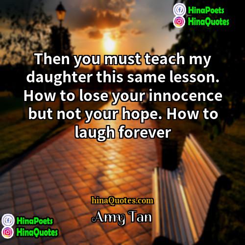 Amy Tan Quotes | Then you must teach my daughter this